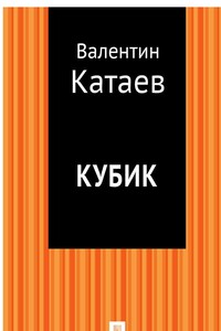 Кубик - Валентин Петрович Катаев