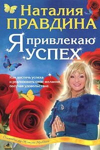 Я привлекаю успех - Наталия Борисовна Правдина