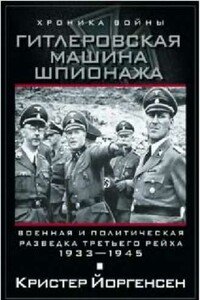 Гитлеровская машина шпионажа. Военная и политическая разведка Третьего рейха. 1933–1945 - Кристер Йоргенсен