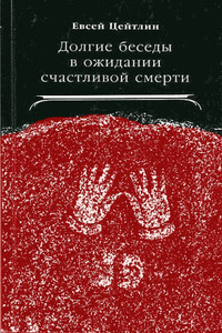 Долгие беседы в ожидании счастливой смерти - Евсей Львович Цейтлин