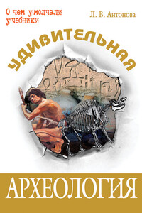 Удивительная археология - Людмила Викторовна Антонова