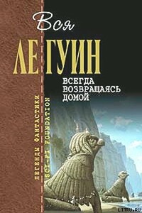 Вся Ле Гуин. Всегда возвращаясь домой - Урсула К Ле Гуин