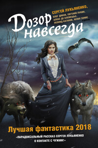 Дозор навсегда. Лучшая фантастика 2018 - Александр Геннадьевич Бачило, Андрей Тимофеевич Синицын