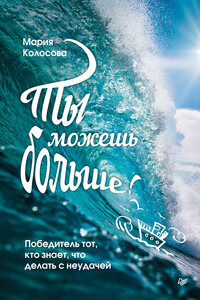 Ты можешь больше! Победитель тот, кто знает, что делать с неудачей - Мария Александровна Колосова