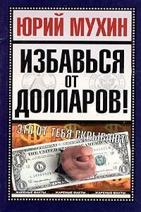 Избавься от долларов! - Юрий Игнатьевич Мухин