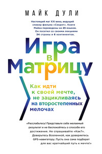 Игра в матрицу. Как идти к своей мечте, не зацикливаясь на второстепенных мелочах - Майк Дули