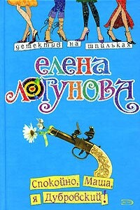 Спокойно, Маша, я Дубровский! - Елена Ивановна Логунова