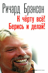 К черту всё! Берись и делай! - Ричард Брэнсон