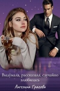 Выдумала, рассказала, случайно влюбилась - Ангелина Грасова