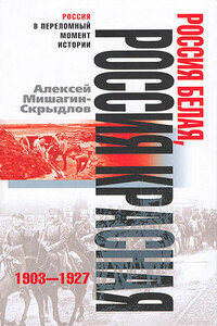 Россия белая, Россия красная, 1903-1927 - Алексей Николаевич Мишагин-Скрыдлов