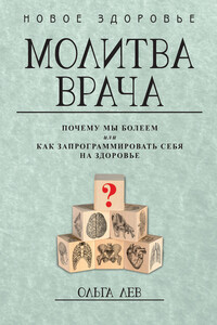 Молитва врача. Почему мы болеем, или Как запрограммировать себя на здоровье - Ольга Н Лев