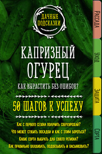 Капризный огурец. Как вырастить без ошибок? 50 шагов к успеху - Мария Владимировна Колпакова