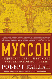 Муссон. Индийский океан и будущее американской политики - Роберт Дэвид Каплан