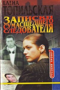 Записки сумасшедшего следователя - Елена Валентиновна Топильская