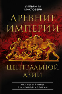 Древние империи Центральной Азии. Скифы и гунны в мировой истории - Уильям М Макговерн