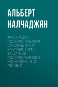 Фрустрация, психологическая самозащита и характер. Том 1. Защитные психологические механизмы и их генезис - Альберт Агабекович Налчаджян