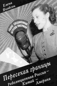 Пересекая границы. Революционная Россия - Китай – Америка - Елена Александровна Якобсон