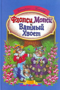 Флопси, Мопси и Ватный Хвост - Беатрис Элен Поттер