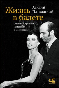 Жизнь в балете. Семейные хроники Плисецких и Мессереров - Азарий Михайлович Плисецкий