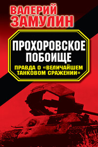 Прохоровское побоище. Правда о «Величайшем танковом сражении» - Валерий Николаевич Замулин