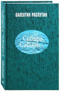 Сибирь, Сибирь... - Валентин Григорьевич Распутин