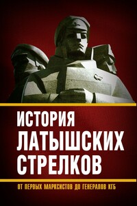 История «латышских стрелков». От первых марксистов до генералов КГБ - Коллектив Авторов