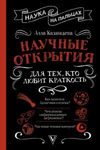 Научные открытия для тех, кто любит краткость - Алла Борисовна Казанцева