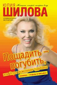 Пощадить – погубить, или Игры мужскими судьбами - Юлия Витальевна Шилова