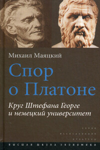 Спор о Платоне. Круг Штефана Георге и немецкий университет - Михаил Александрович Маяцкий