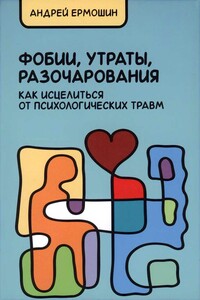 Фобии, утраты, разочарования. Как исцелиться от психологических травм - Андрей Федорович Ермошин