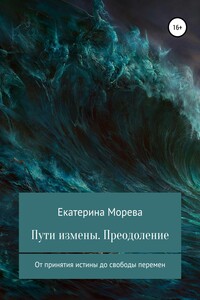 Пути измены. Преодоление От принятия истины до свободы перемен - Екатерина Морева