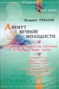 Азимут вечной молодости. Программа энергетической коррекции и регенерации живых клеток - Владимир Рязанов