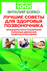 Лучшие советы для здоровья позвоночника: процедуры восстановления, полезные движения, рецепты укрепления - Виталий Иванович Бойко