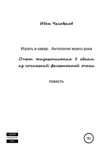 Играть в кавер. Антология моего рока - Иван Человеков