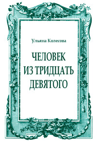 Человек из тридцать девятого - Ульяна Колесова