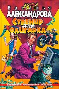 Сувенир для олигарха - Наталья Николаевна Александрова