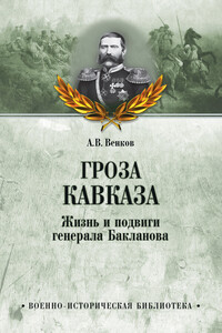 Гроза Кавказа. Жизнь и подвиги генерала Бакланова - Андрей Вадимович Венков