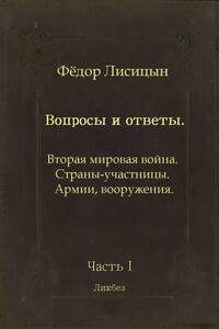 Вопросы и ответы. Часть I: Вторая мировая война. Страны-участницы. Армии, вооружения - Фёдор Викторович Лисицын