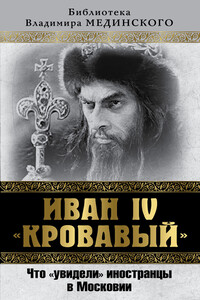 Иван IV «Кровавый». Что увидели иностранцы в Московии - Владимир Ростиславович Мединский