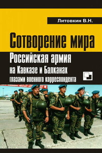 Сотворение мира: Российская армия на Кавказе и Балканах глазами военного корреспондента - Виктор Николаевич Литовкин
