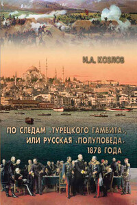 По следам «Турецкого гамбита», или Русская «полупобеда» 1878 года - Игорь Александрович Козлов