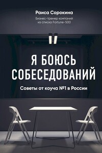 Я боюсь собеседований! Советы от коуча № 1 в России - Раиса Николаевна Сорокина