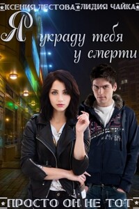 Я украду тебя у смерти - Ксения Алексеевна Лестова, Лидия Сергеевна Чайка