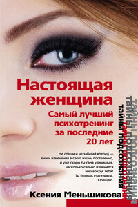 Настоящая женщина. Самый лучший психотренинг для женщин за последние 20 лет - Ксения Евгеньевна Меньшикова