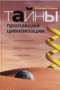 Тайны пропавшей цивилизации - Александр Владимирович Богданов