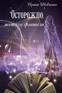 Осторожно, женское фэнтези. Книга вторая - Ирина Сергеевна Шевченко