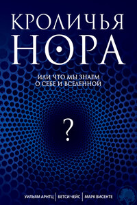 Кроличья нора, или Что мы знаем о себе и Вселенной - Уильям Арнтц, Марк Висенте