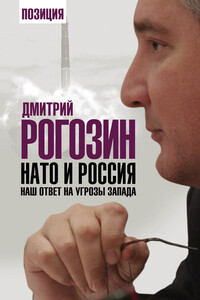 НАТО и Россия. Наш ответ на угрозы Запада - Дмитрий Олегович Рогозин