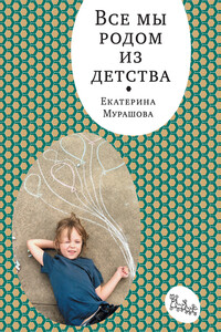 Все мы родом из детства - Екатерина Вадимовна Мурашова