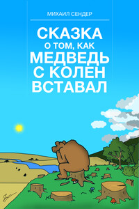 Сказка о том, как медведь с колен вставал - Михаил Сендер